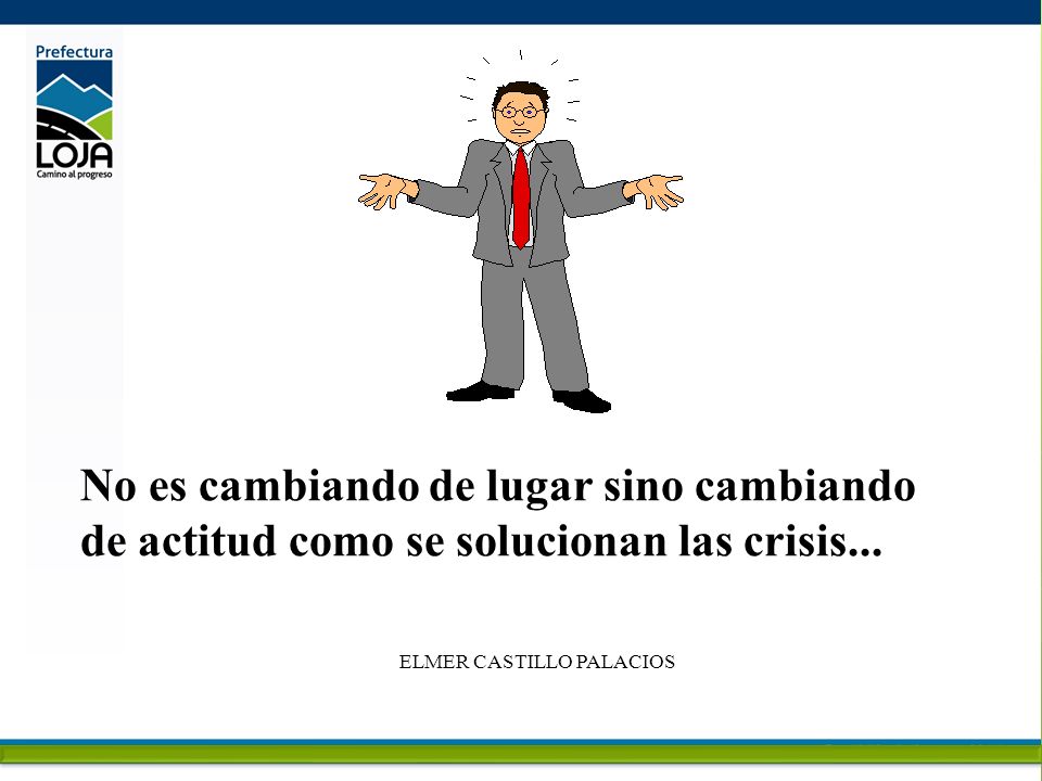 No es cambiando de lugar sino cambiando de actitud como se solucionan las crisis...