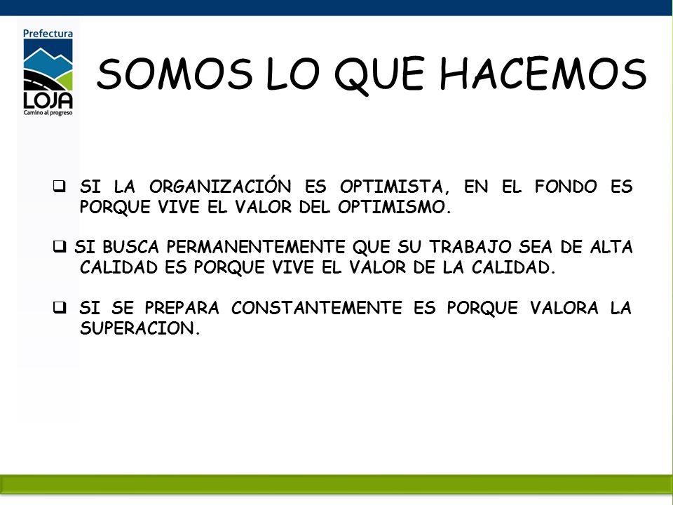SOMOS LO QUE HACEMOS SI LA ORGANIZACIÓN ES OPTIMISTA, EN EL FONDO ES PORQUE VIVE EL VALOR DEL OPTIMISMO.