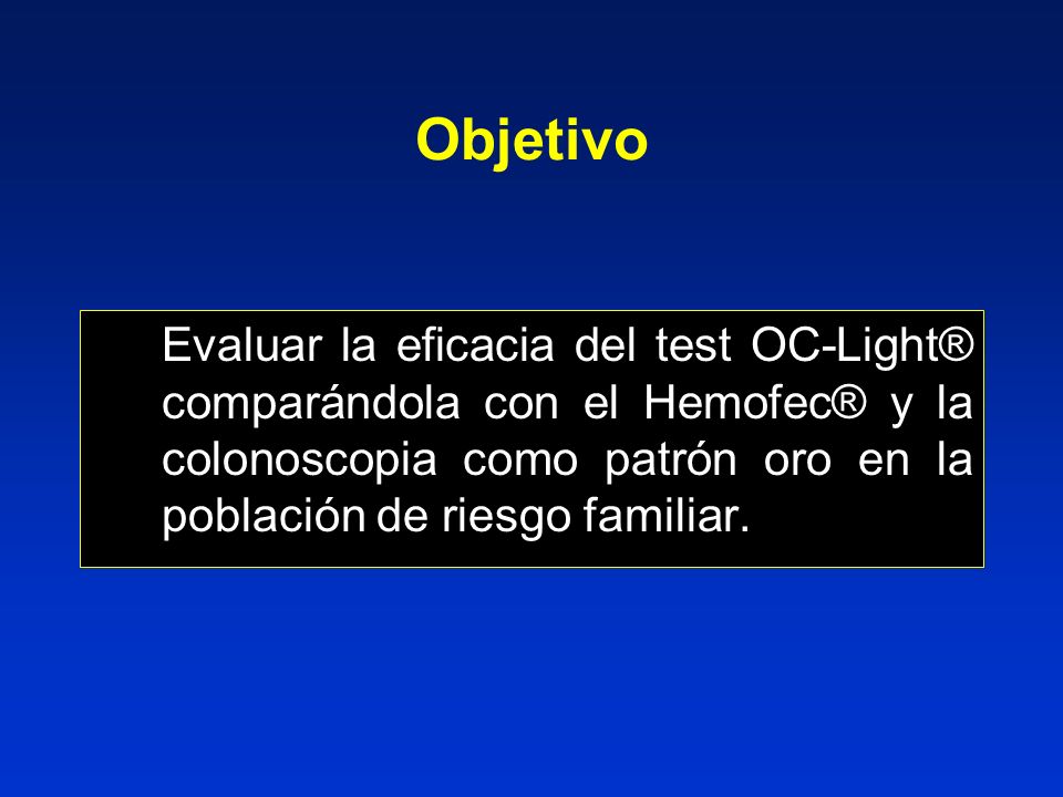 Objetivo Evaluar la eficacia del test OC-Light® comparándola con el Hemofec® y la colonoscopia como patrón oro en la población de riesgo familiar.