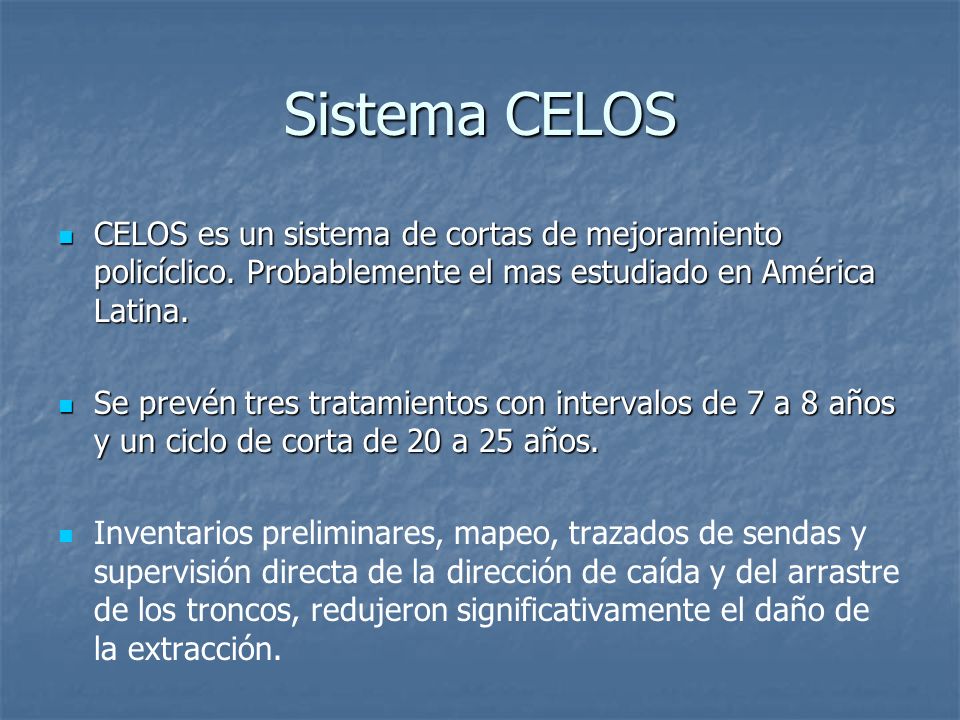 Sistema CELOS CELOS es un sistema de cortas de mejoramiento policíclico. Probablemente el mas estudiado en América Latina.