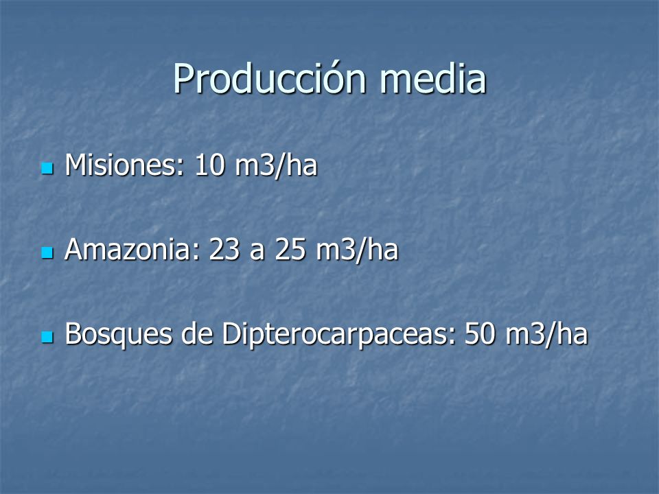 Producción media Misiones: 10 m3/ha Amazonia: 23 a 25 m3/ha