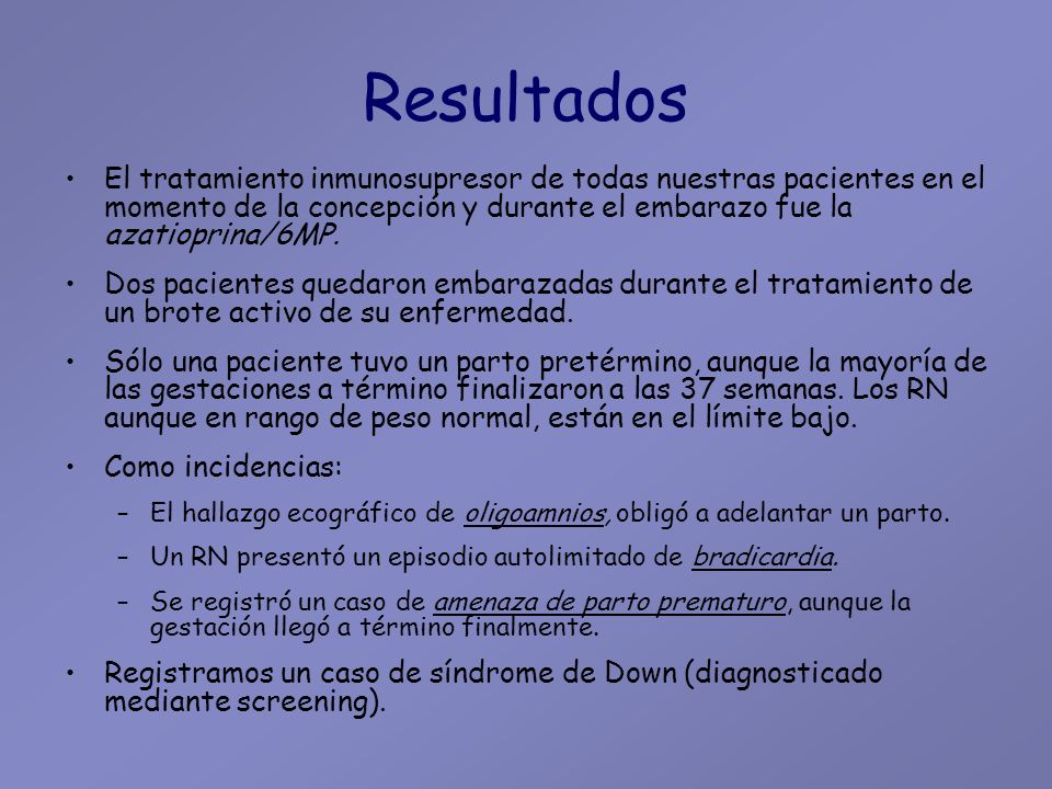 Resultados El tratamiento inmunosupresor de todas nuestras pacientes en el momento de la concepción y durante el embarazo fue la azatioprina/6MP.