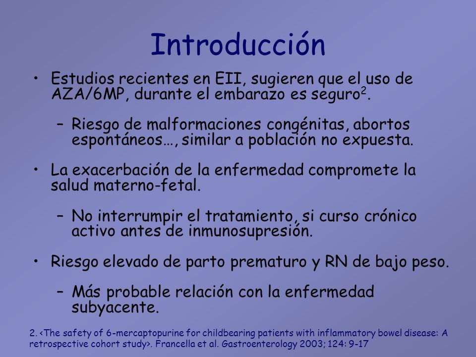 Introducción Estudios recientes en EII, sugieren que el uso de AZA/6MP, durante el embarazo es seguro2.