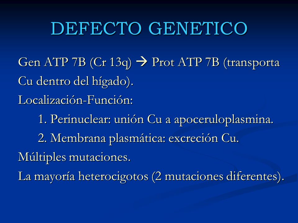 DEFECTO GENETICO Gen ATP 7B (Cr 13q)  Prot ATP 7B (transporta
