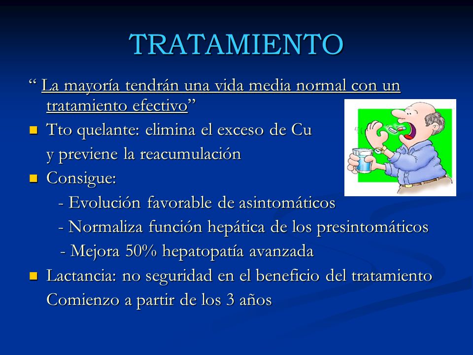 TRATAMIENTO La mayoría tendrán una vida media normal con un tratamiento efectivo Tto quelante: elimina el exceso de Cu.