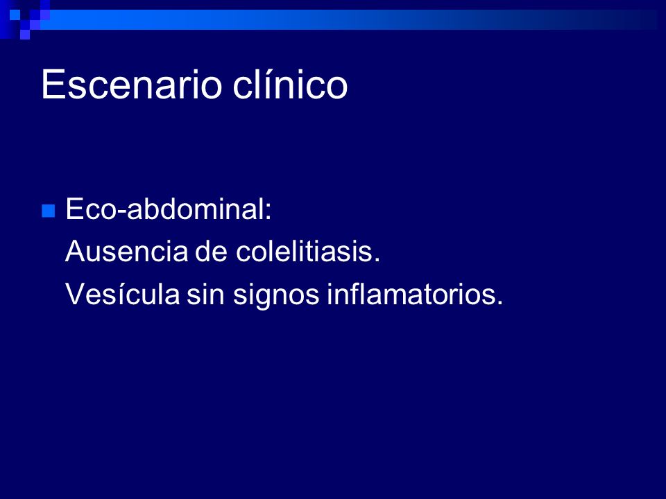 Escenario clínico Eco-abdominal: Ausencia de colelitiasis.