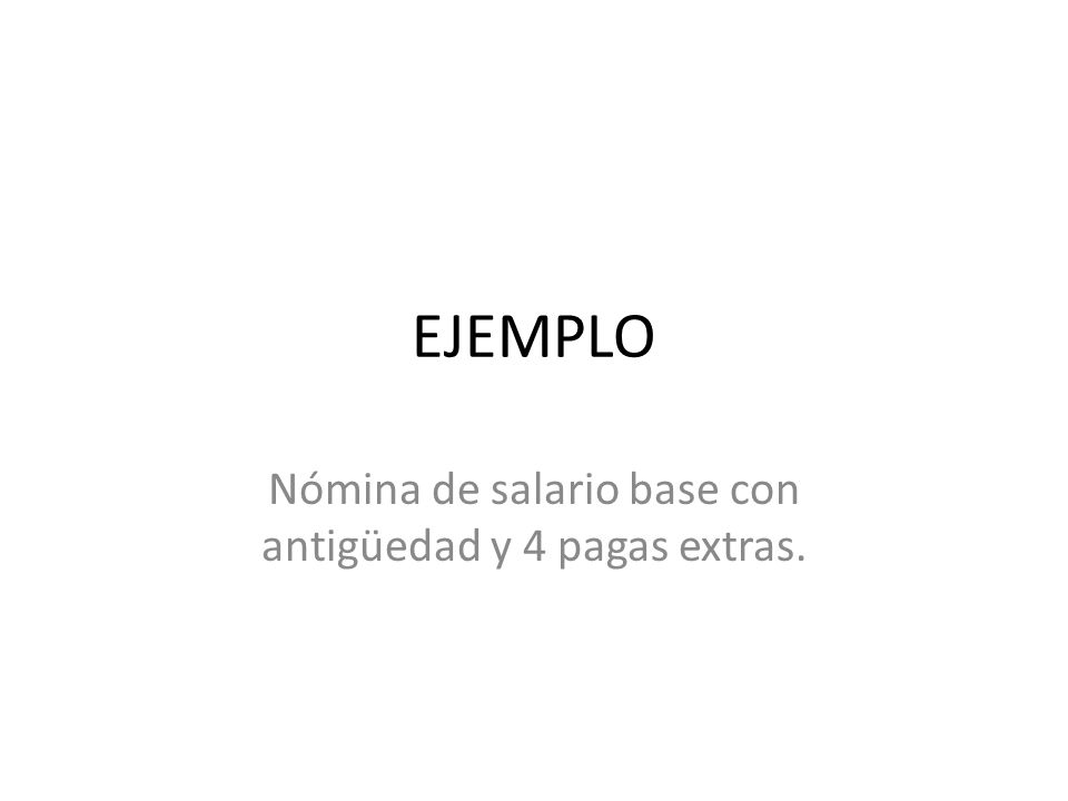 Nómina de salario base con antigüedad y 4 pagas extras.