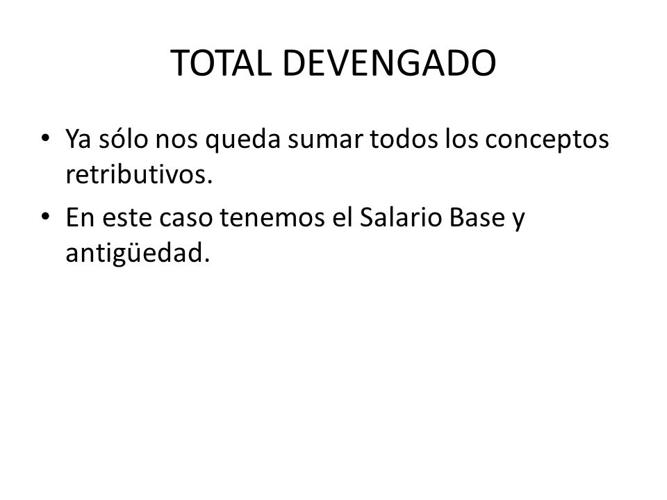 TOTAL DEVENGADO Ya sólo nos queda sumar todos los conceptos retributivos.
