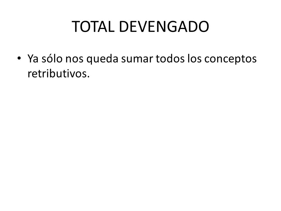 TOTAL DEVENGADO Ya sólo nos queda sumar todos los conceptos retributivos.