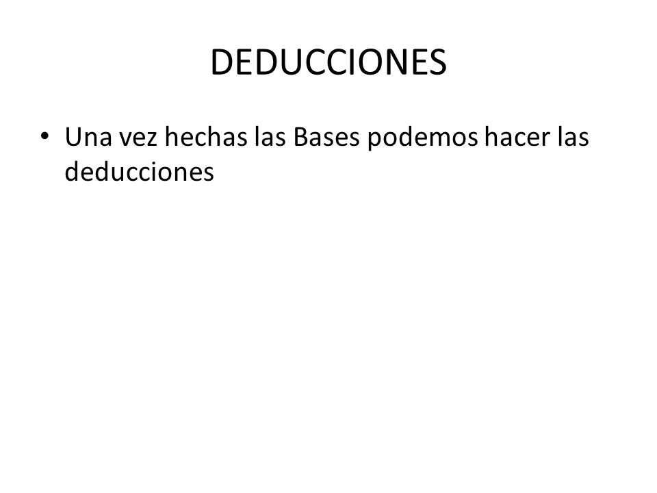 DEDUCCIONES Una vez hechas las Bases podemos hacer las deducciones