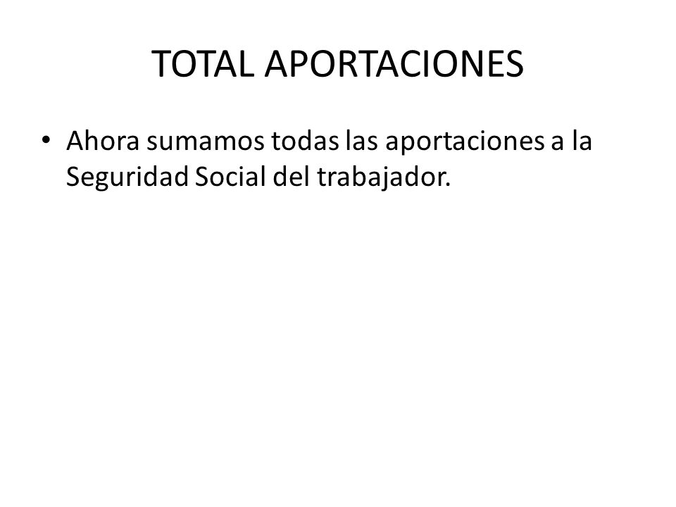 TOTAL APORTACIONES Ahora sumamos todas las aportaciones a la Seguridad Social del trabajador.