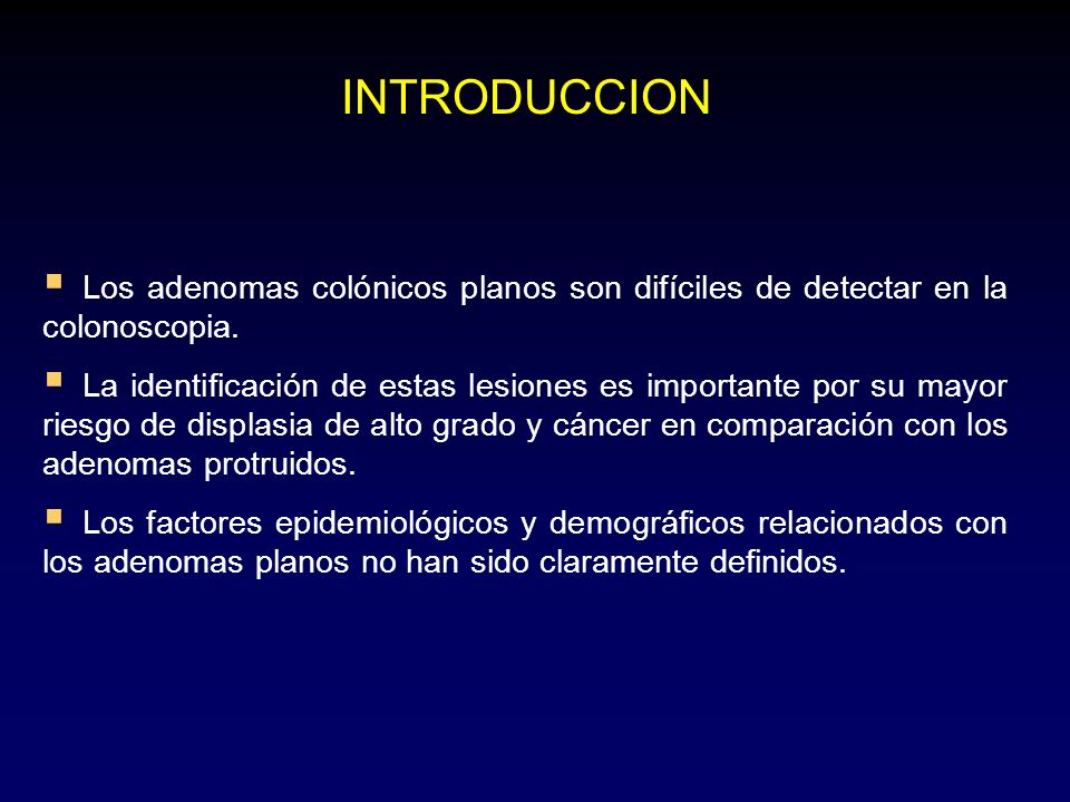 INTRODUCCION Los adenomas colónicos planos son difíciles de detectar en la colonoscopia.