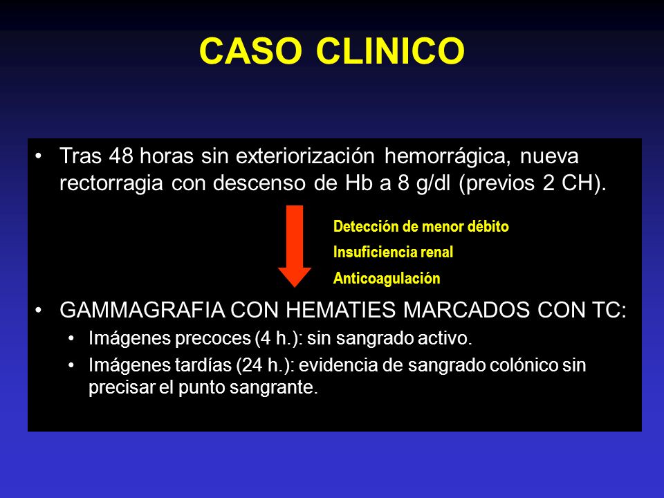 CASO CLINICO Tras 48 horas sin exteriorización hemorrágica, nueva rectorragia con descenso de Hb a 8 g/dl (previos 2 CH).