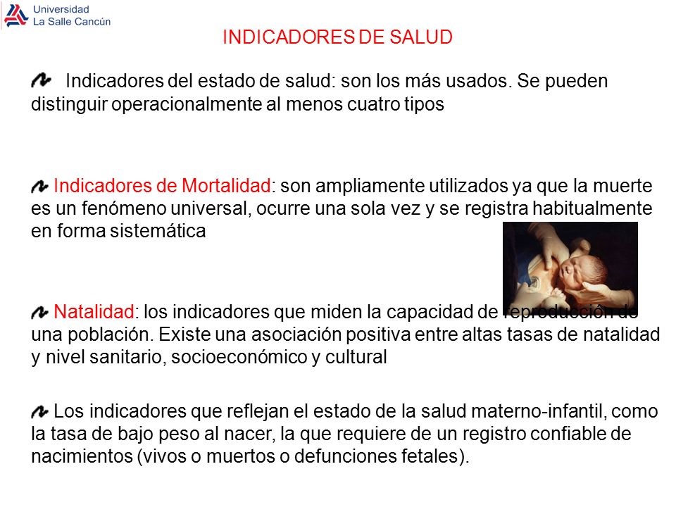 INDICADORES DE SALUD Indicadores del estado de salud: son los más usados. Se pueden distinguir operacionalmente al menos cuatro tipos.