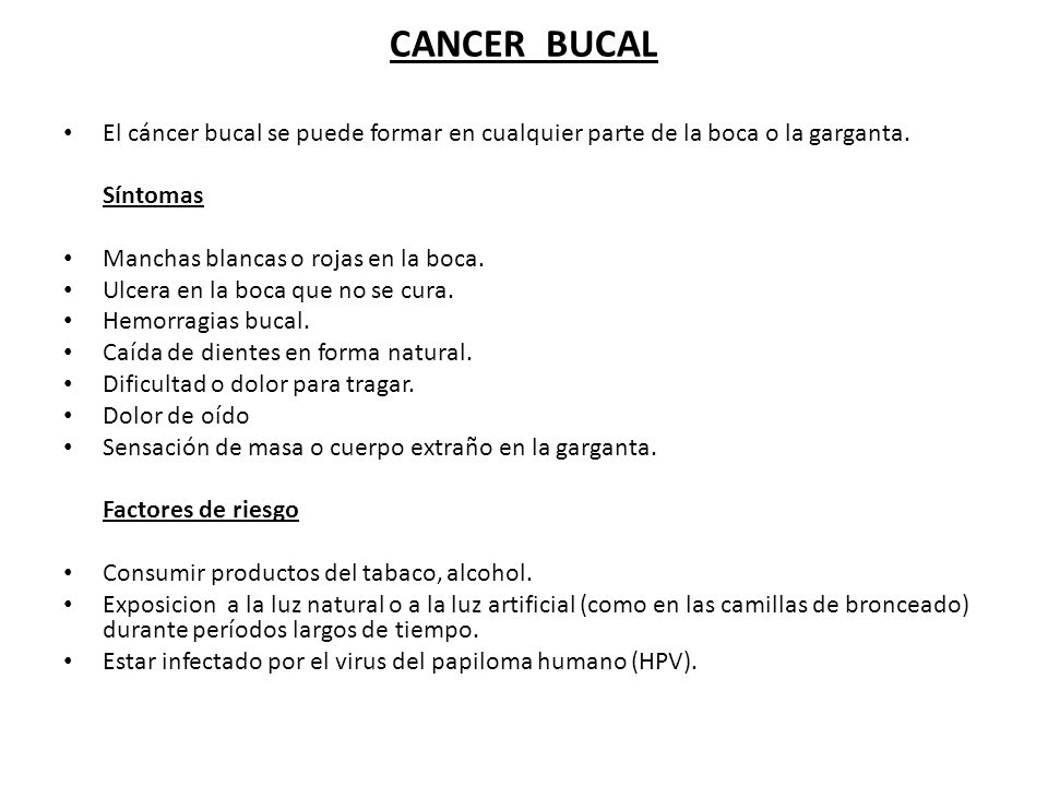 CANCER BUCAL El cáncer bucal se puede formar en cualquier parte de la boca o la garganta. Síntomas.