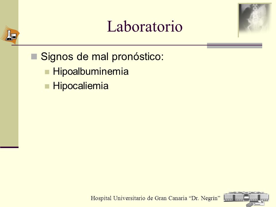 Laboratorio Signos de mal pronóstico: Hipoalbuminemia Hipocaliemia