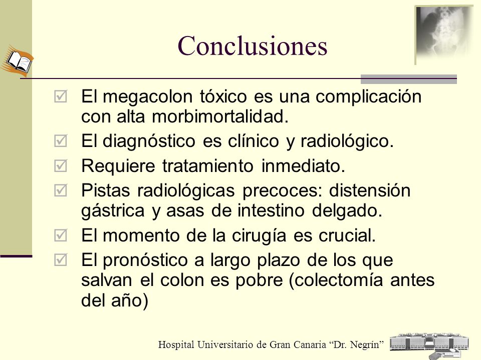 Conclusiones El megacolon tóxico es una complicación con alta morbimortalidad. El diagnóstico es clínico y radiológico.