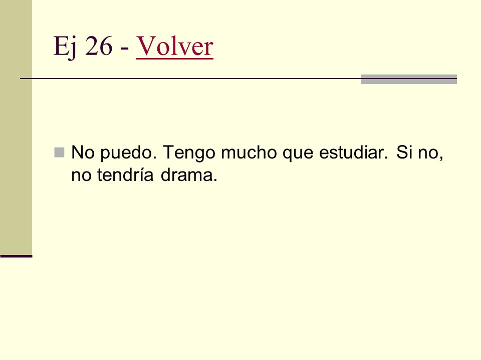 Ej 26 - Volver No puedo. Tengo mucho que estudiar. Si no, no tendría drama.