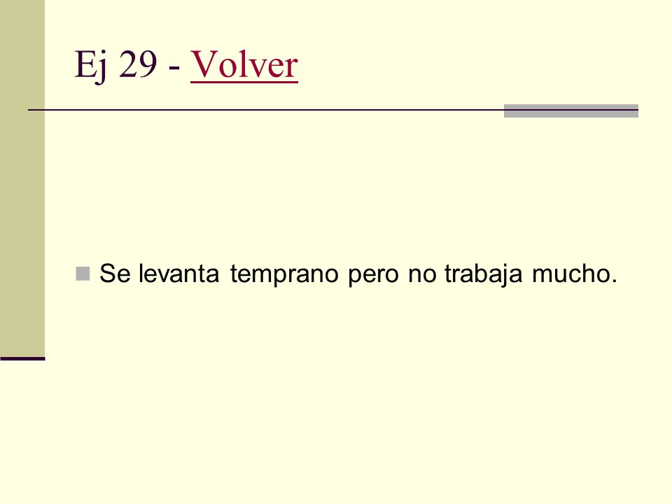 Ej 29 - Volver Se levanta temprano pero no trabaja mucho.
