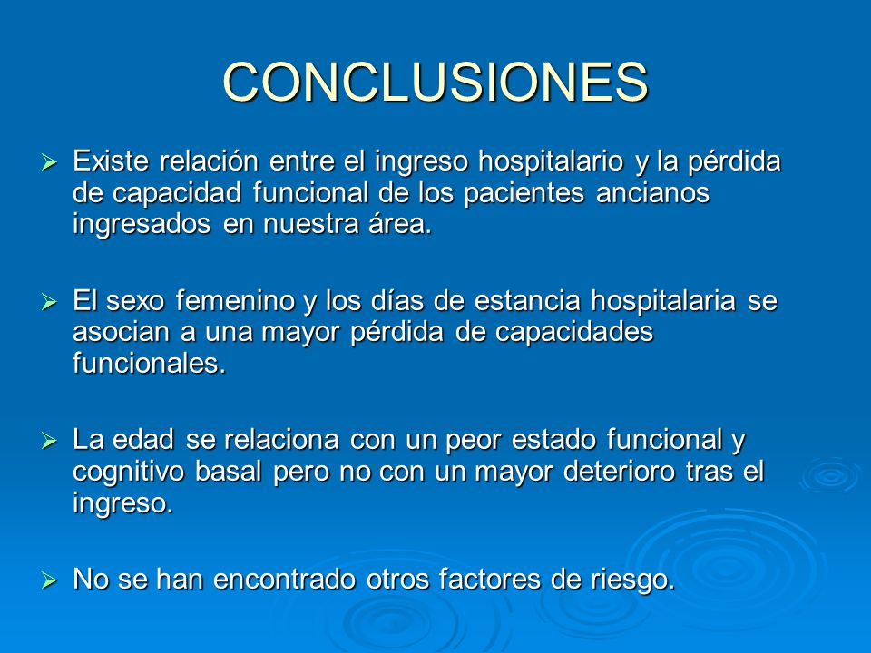 CONCLUSIONES Existe relación entre el ingreso hospitalario y la pérdida de capacidad funcional de los pacientes ancianos ingresados en nuestra área.