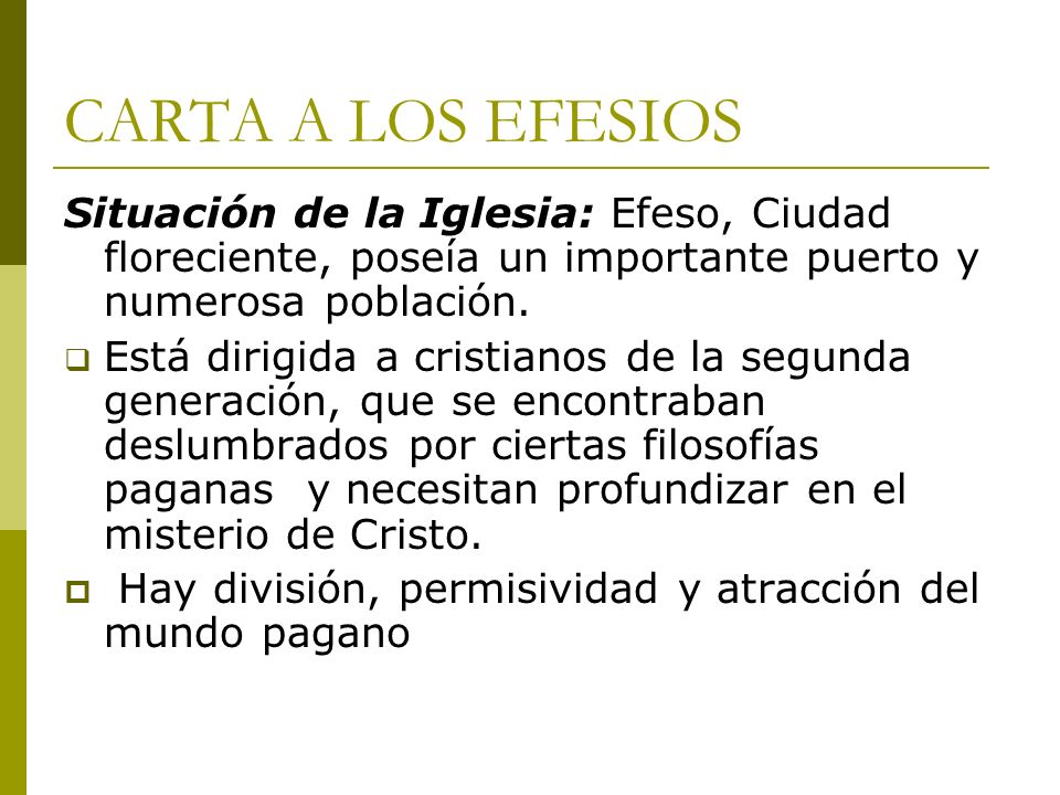 CARTA A LOS EFESIOS Situación de la Iglesia: Efeso, Ciudad floreciente, poseía un importante puerto y numerosa población.