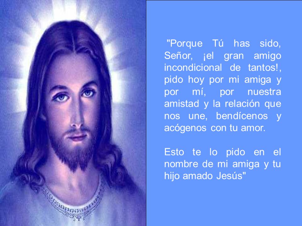 Porque Tú has sido, Señor, ¡el gran amigo incondicional de tantos