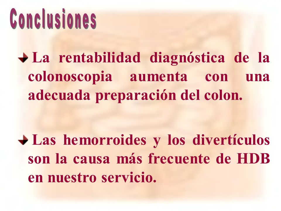 Conclusiones La rentabilidad diagnóstica de la colonoscopia aumenta con una adecuada preparación del colon.