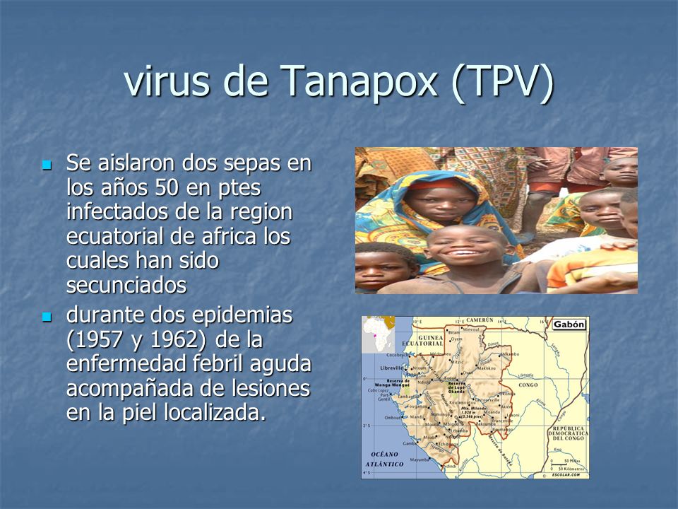 virus de Tanapox (TPV) Se aislaron dos sepas en los años 50 en ptes infectados de la region ecuatorial de africa los cuales han sido secunciados.