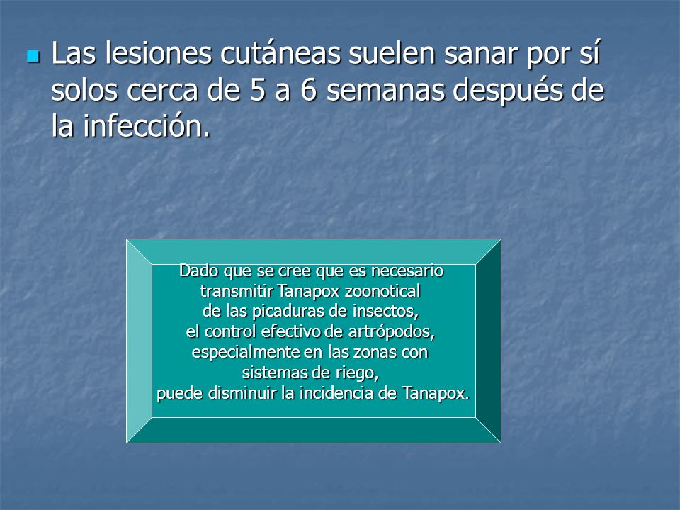 Las lesiones cutáneas suelen sanar por sí solos cerca de 5 a 6 semanas después de la infección.