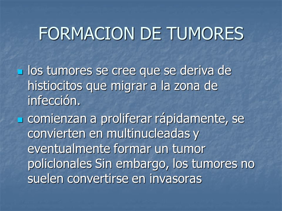 FORMACION DE TUMORES los tumores se cree que se deriva de histiocitos que migrar a la zona de infección.