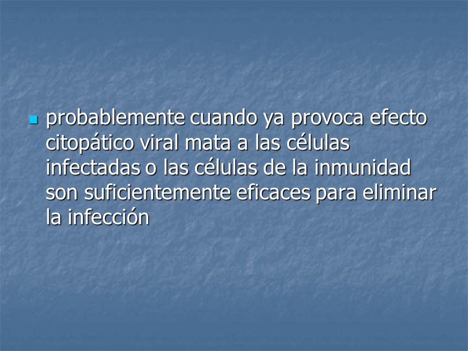 probablemente cuando ya provoca efecto citopático viral mata a las células infectadas o las células de la inmunidad son suficientemente eficaces para eliminar la infección