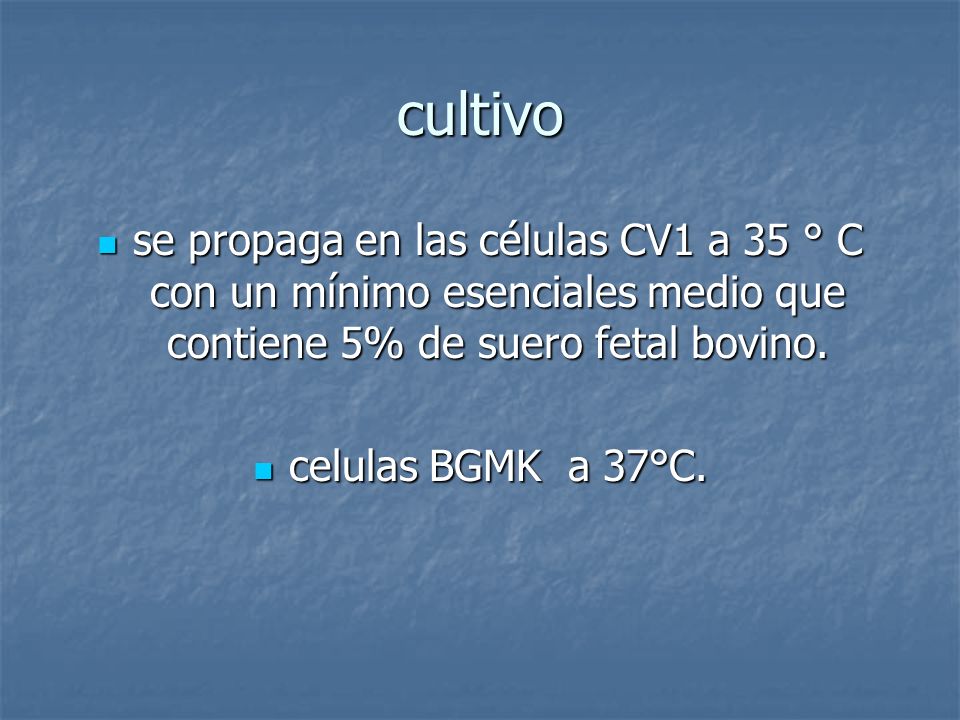 cultivo se propaga en las células CV1 a 35 ° C con un mínimo esenciales medio que contiene 5% de suero fetal bovino.