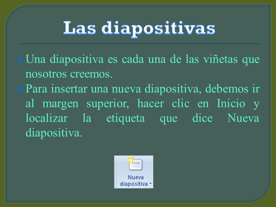 Las diapositivas Una diapositiva es cada una de las viñetas que nosotros creemos.