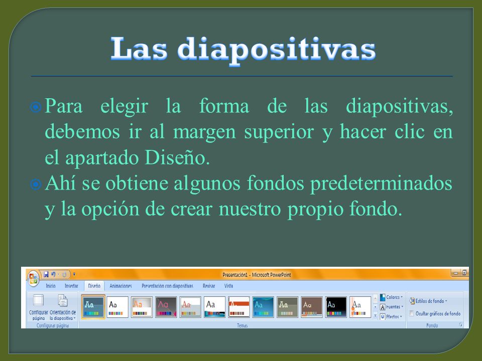 Las diapositivas Para elegir la forma de las diapositivas, debemos ir al margen superior y hacer clic en el apartado Diseño.