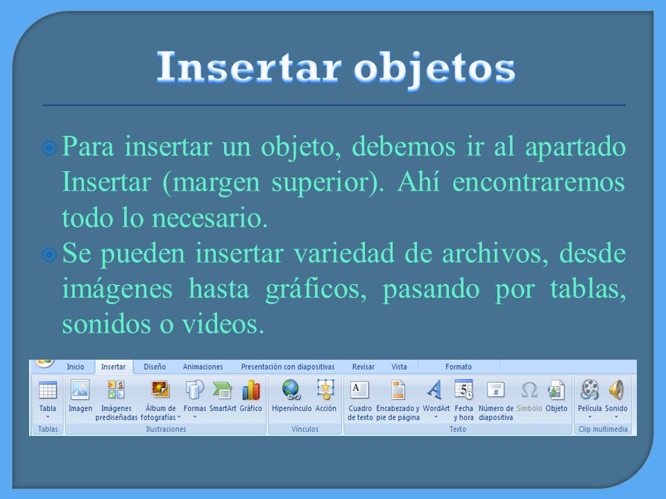 Insertar objetos Para insertar un objeto, debemos ir al apartado Insertar (margen superior). Ahí encontraremos todo lo necesario.