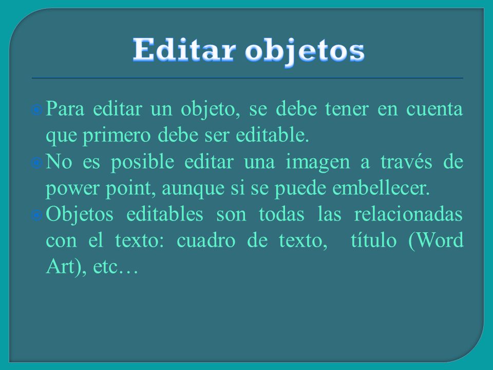 Editar objetos Para editar un objeto, se debe tener en cuenta que primero debe ser editable.