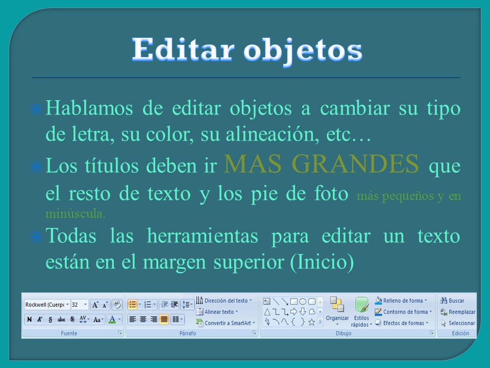 Editar objetos Hablamos de editar objetos a cambiar su tipo de letra, su color, su alineación, etc…