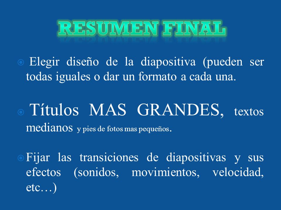 RESUMEN FINAL Elegir diseño de la diapositiva (pueden ser todas iguales o dar un formato a cada una.