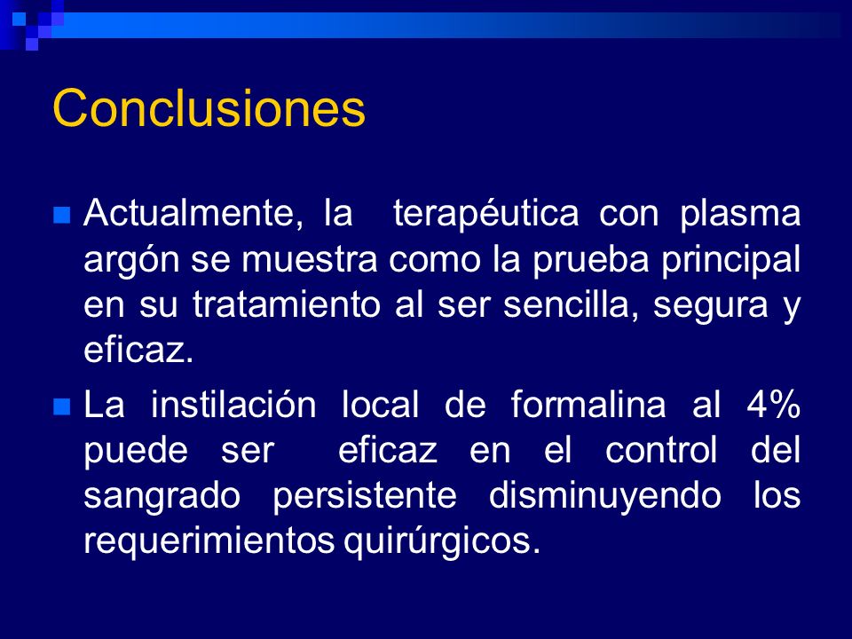 Conclusiones Actualmente, la terapéutica con plasma argón se muestra como la prueba principal en su tratamiento al ser sencilla, segura y eficaz.
