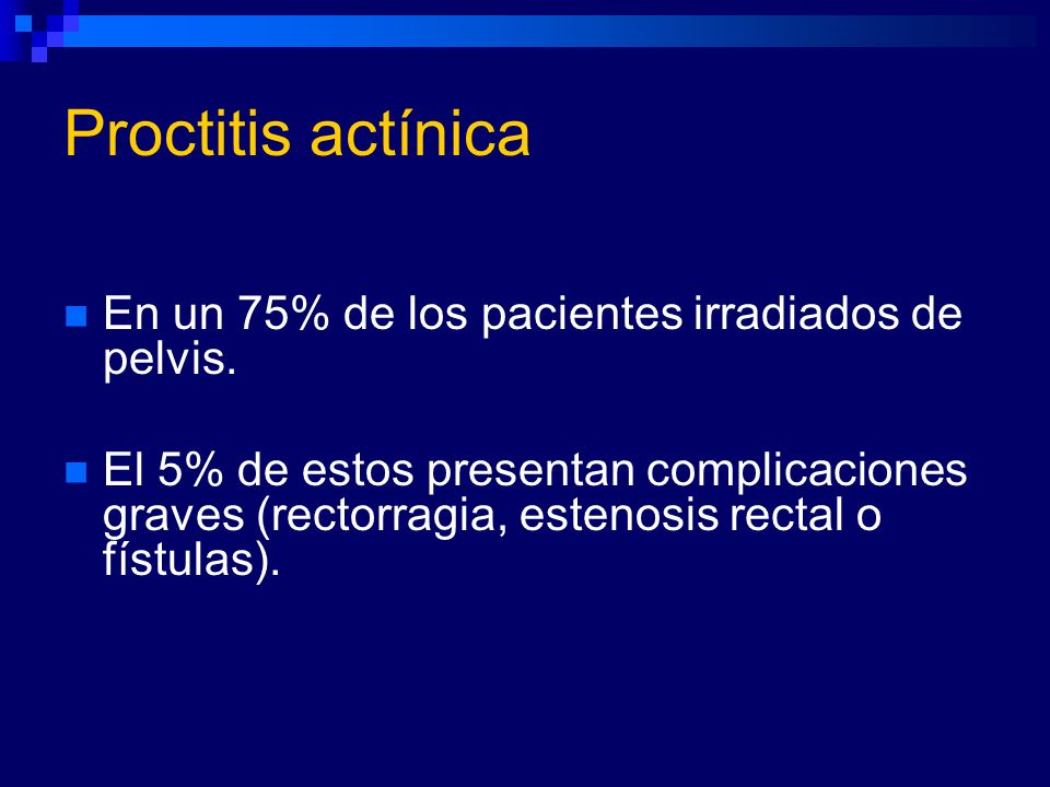 Proctitis actínica En un 75% de los pacientes irradiados de pelvis.