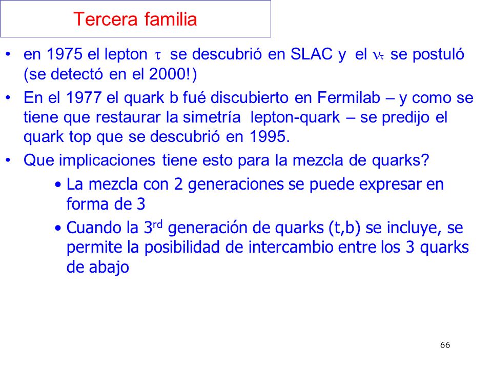 Tercera familia en 1975 el lepton  se descubrió en SLAC y el  se postuló (se detectó en el 2000!)