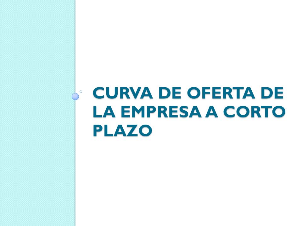 CURVA DE OFERTA DE LA EMPRESA A CORTO PLAZO