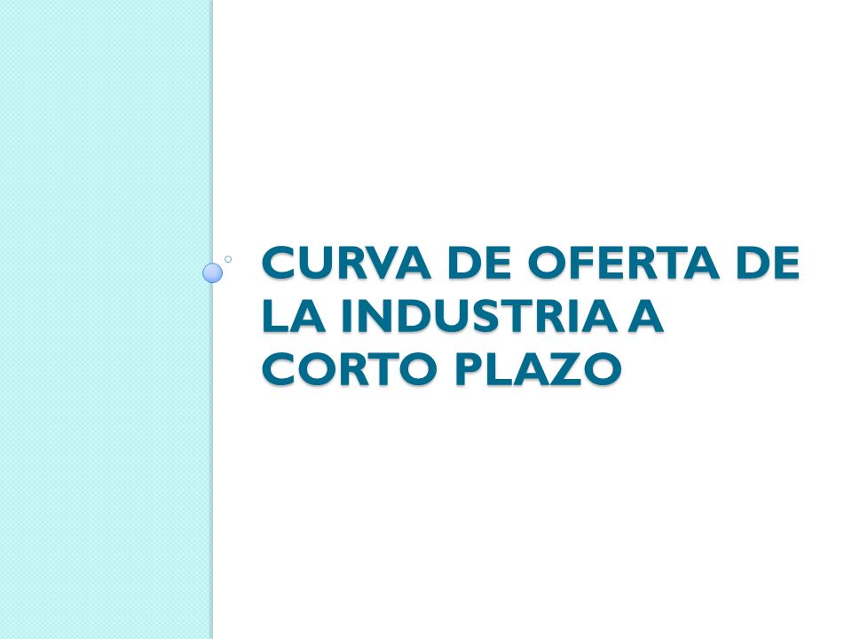 CURVA DE OFERTA DE LA INDUSTRIA A CORTO PLAZO