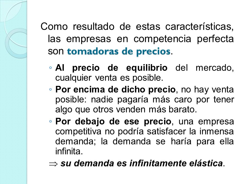 Como resultado de estas características, las empresas en competencia perfecta son tomadoras de precios.