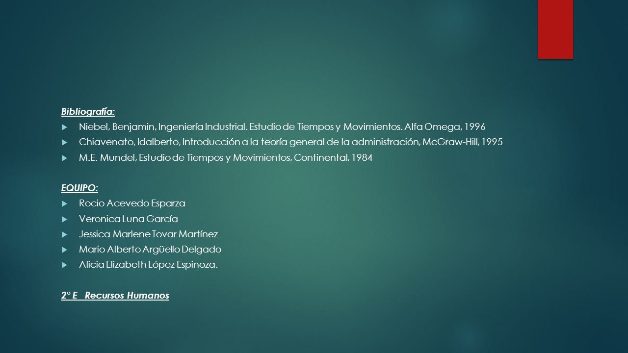 Bibliografía: Niebel, Benjamin, Ingeniería Industrial. Estudio de Tiempos y Movimientos. Alfa Omega,