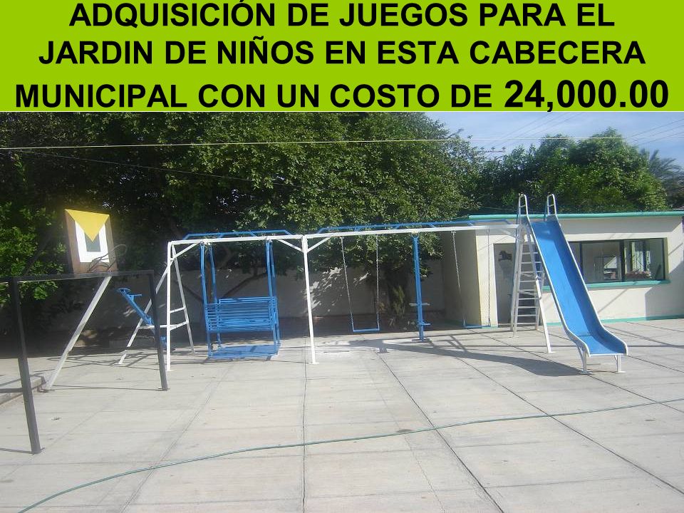 ADQUISICIÓN DE JUEGOS PARA EL JARDIN DE NIÑOS EN ESTA CABECERA MUNICIPAL CON UN COSTO DE 24,000.00