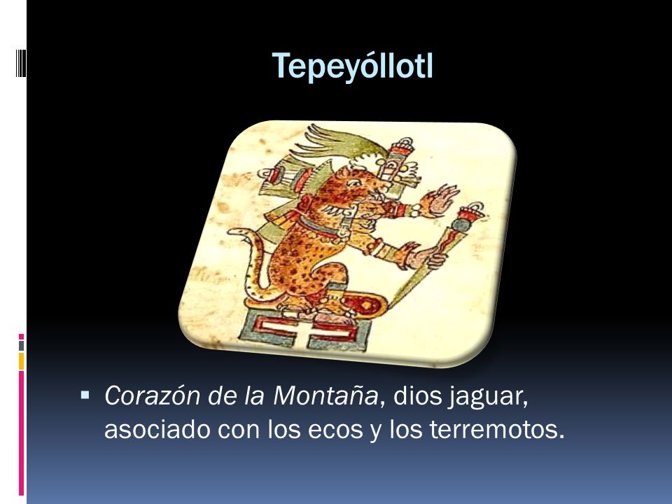 Tepeyóllotl Corazón de la Montaña, dios jaguar, asociado con los ecos y los terremotos.