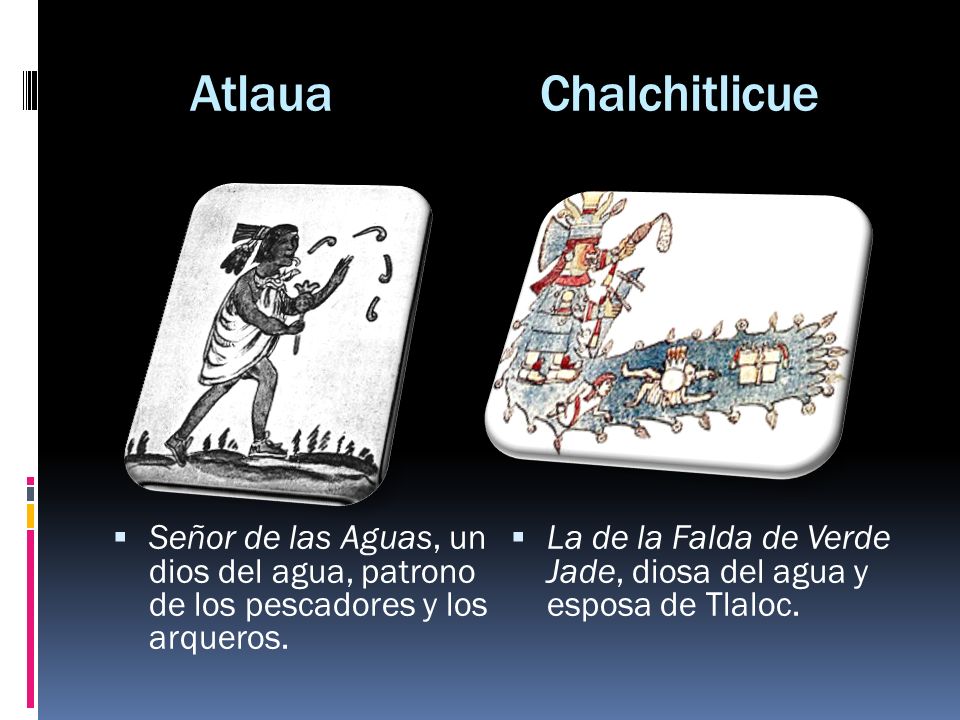 Atlaua Chalchitlicue Señor de las Aguas, un dios del agua, patrono de los pescadores y los arqueros.