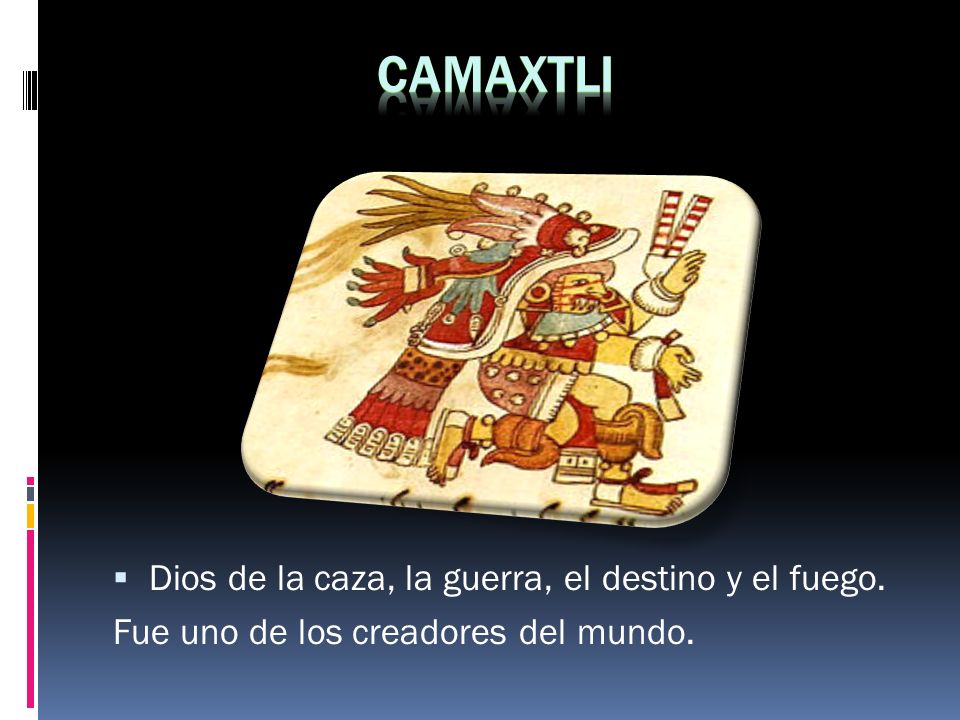 Camaxtli Dios de la caza, la guerra, el destino y el fuego.