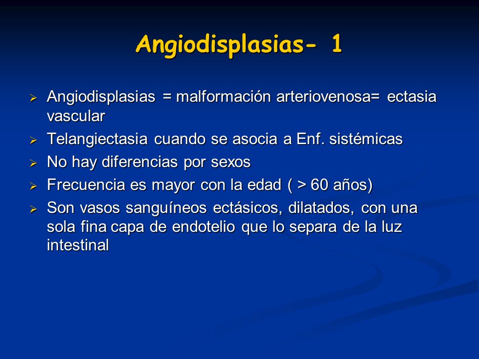 Angiodisplasias- 1 Angiodisplasias = malformación arteriovenosa= ectasia vascular. Telangiectasia cuando se asocia a Enf. sistémicas.